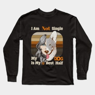 I am Not single, My dog is my best half Long Sleeve T-Shirt